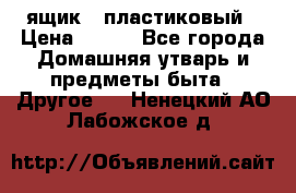 ящик   пластиковый › Цена ­ 270 - Все города Домашняя утварь и предметы быта » Другое   . Ненецкий АО,Лабожское д.